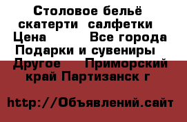 Столовое бельё, скатерти, салфетки › Цена ­ 100 - Все города Подарки и сувениры » Другое   . Приморский край,Партизанск г.